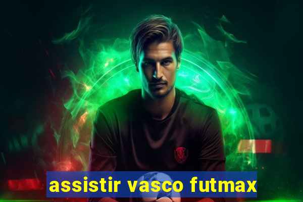 assistir vasco futmax