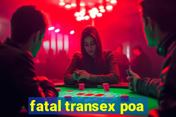 fatal transex poa