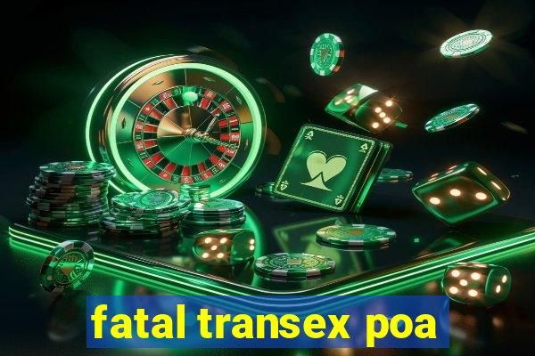 fatal transex poa