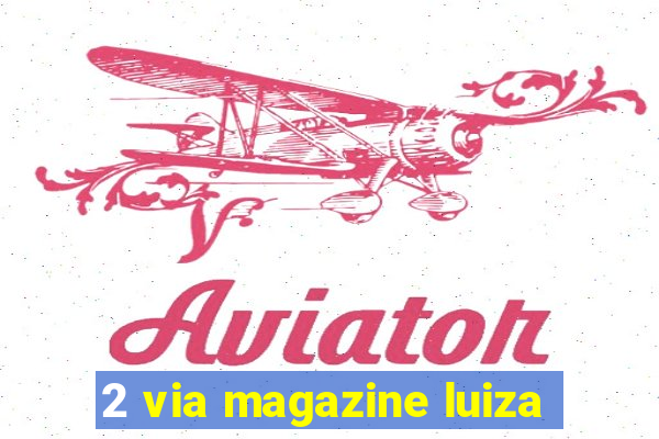 2 via magazine luiza