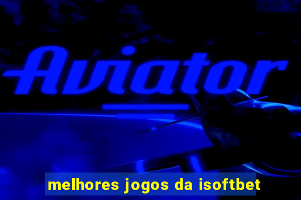 melhores jogos da isoftbet