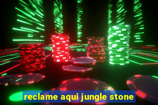 reclame aqui jungle stone