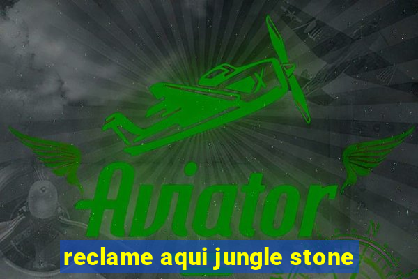 reclame aqui jungle stone