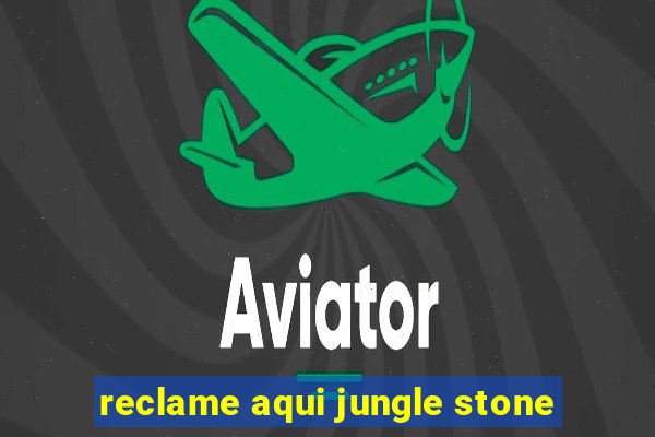 reclame aqui jungle stone