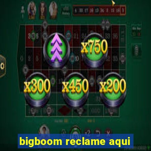 bigboom reclame aqui