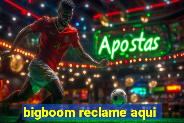 bigboom reclame aqui