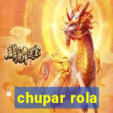 chupar rola