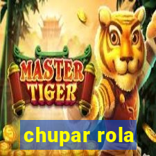 chupar rola