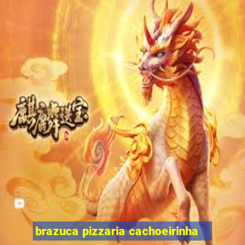 brazuca pizzaria cachoeirinha