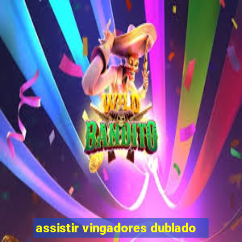 assistir vingadores dublado