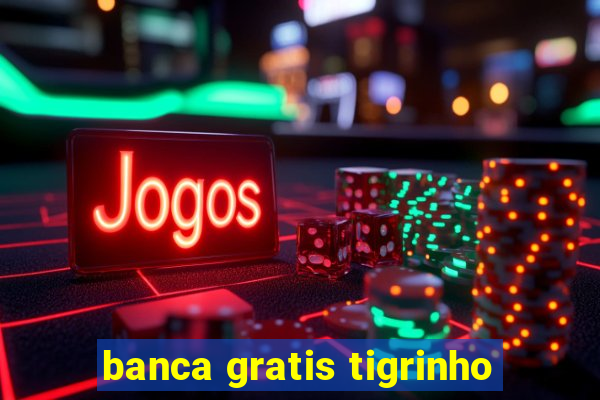 banca gratis tigrinho