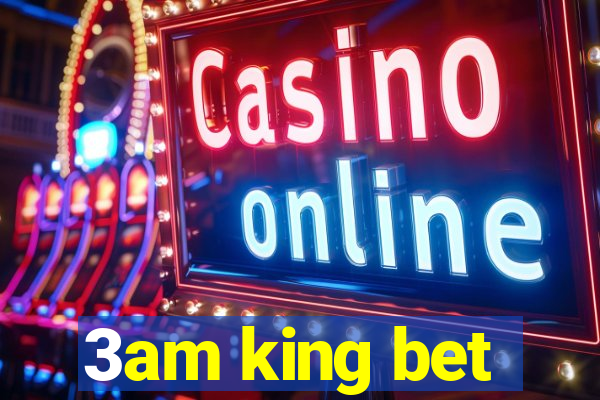 3am king bet