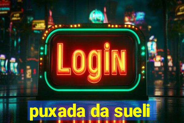 puxada da sueli