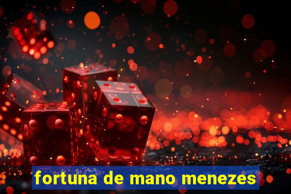 fortuna de mano menezes