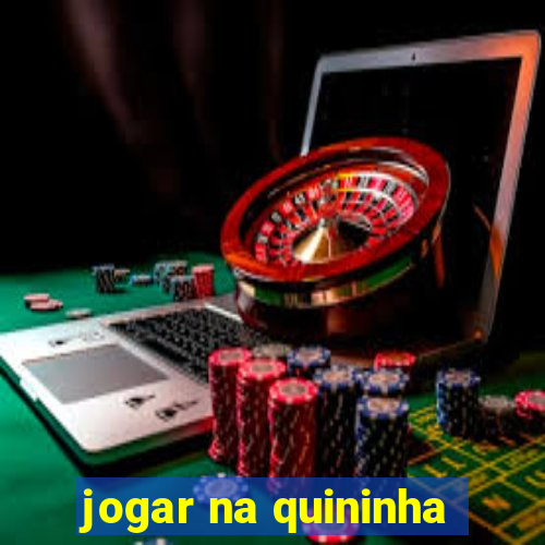 jogar na quininha