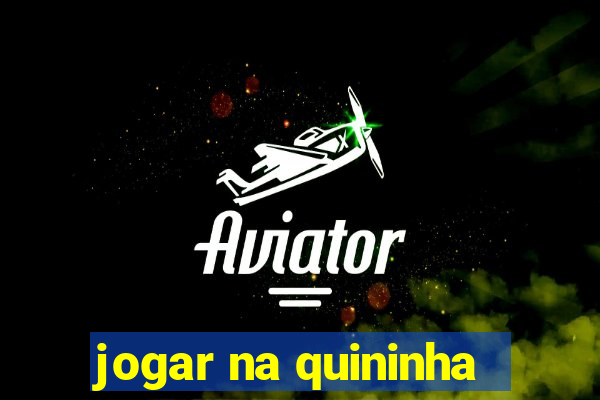 jogar na quininha