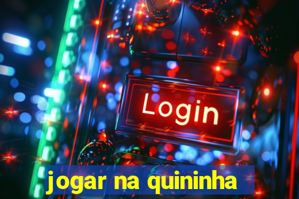 jogar na quininha