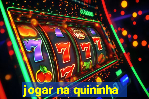 jogar na quininha