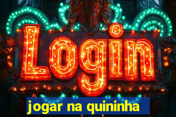 jogar na quininha