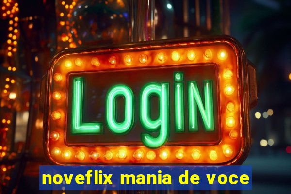 noveflix mania de voce