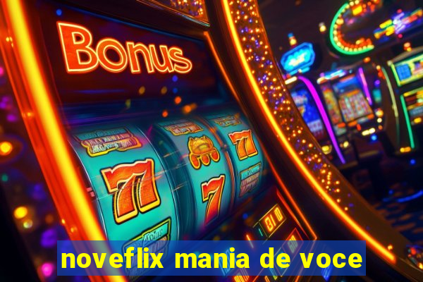 noveflix mania de voce