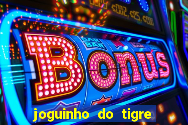 joguinho do tigre para ganhar dinheiro