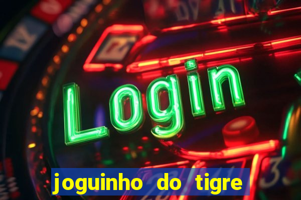 joguinho do tigre para ganhar dinheiro