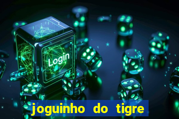 joguinho do tigre para ganhar dinheiro