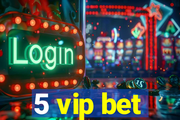 5 vip bet