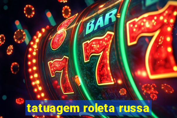 tatuagem roleta russa