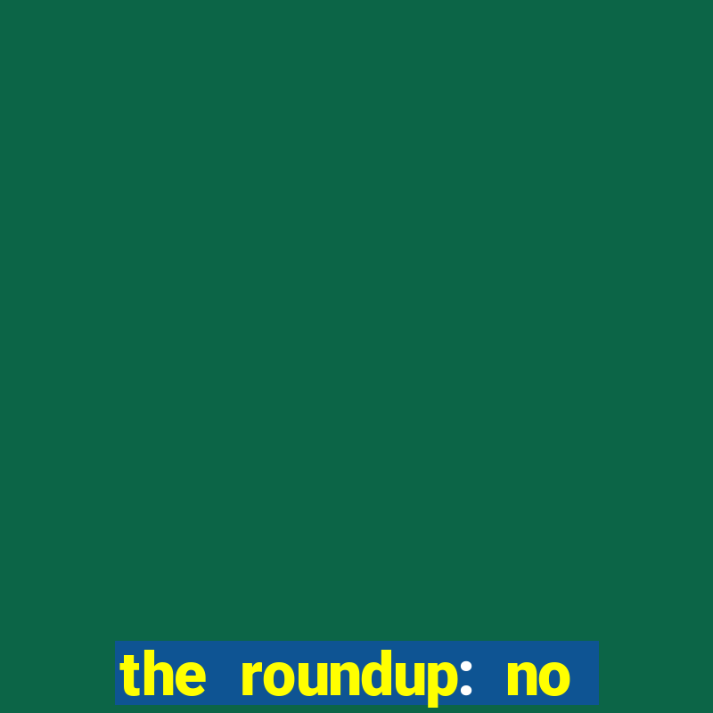 the roundup: no way out dublado