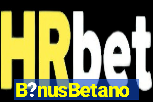 B?nusBetano