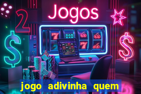 jogo adivinha quem sou eu