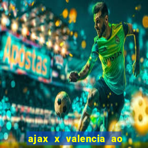 ajax x valencia ao vivo futemax