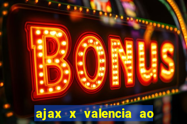 ajax x valencia ao vivo futemax