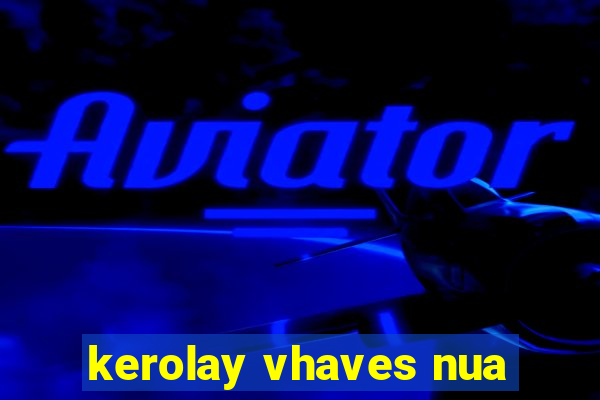 kerolay vhaves nua