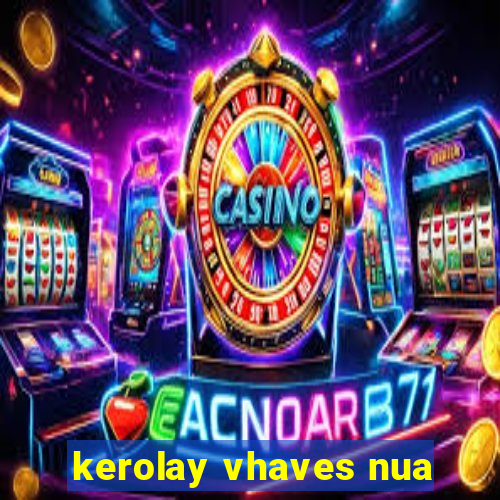 kerolay vhaves nua