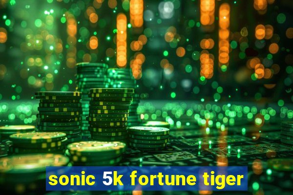 sonic 5k fortune tiger