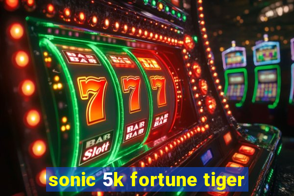 sonic 5k fortune tiger