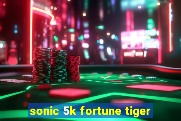 sonic 5k fortune tiger