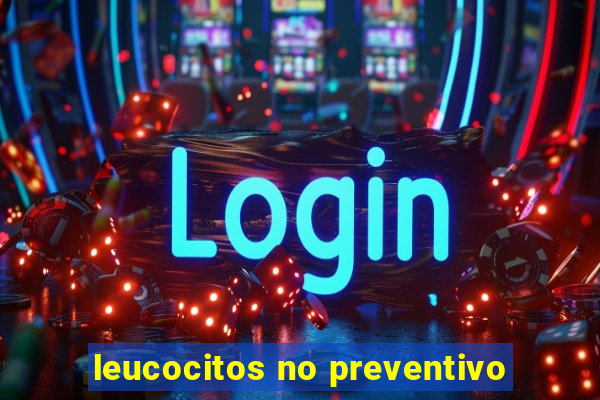 leucocitos no preventivo