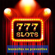 leucocitos no preventivo