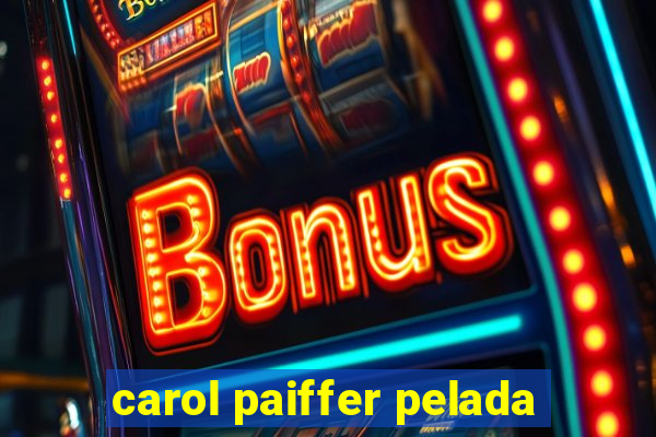 carol paiffer pelada