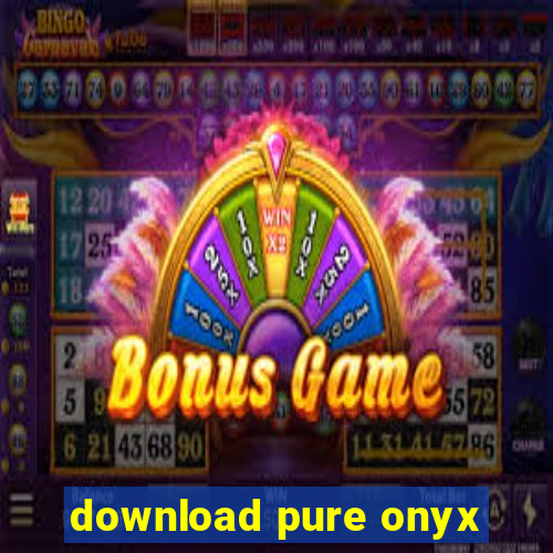 download pure onyx