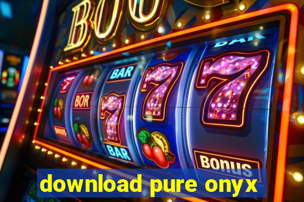 download pure onyx