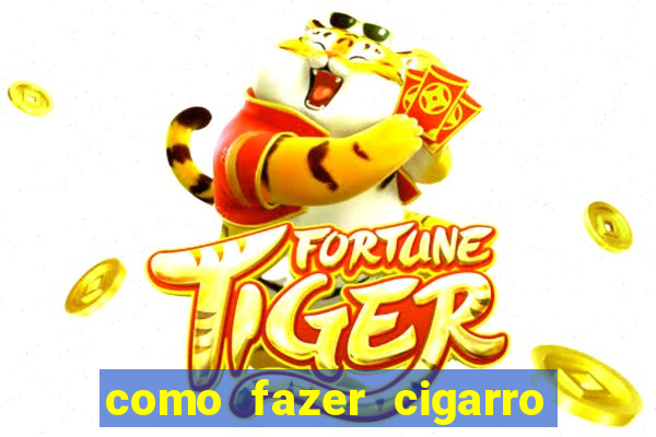 como fazer cigarro caseiro de papel