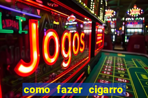 como fazer cigarro caseiro de papel