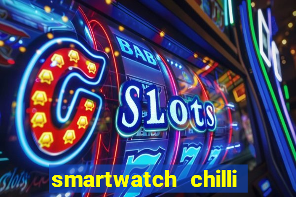 smartwatch chilli beans vale a pena smartwatch chilli beans