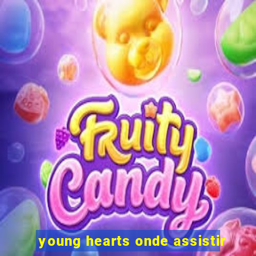 young hearts onde assistir