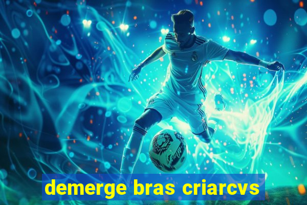 demerge bras criarcvs